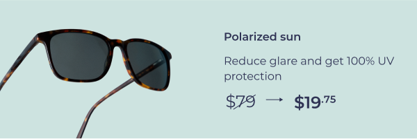 Polarized sun. Reduce glare and get 100% UV protection.